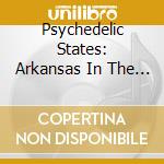 Psychedelic States: Arkansas In The 60S cd