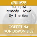 Turnquist Remedy - Iowa By The Sea cd musicale di Turnquist Remedy