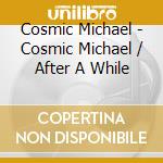 Cosmic Michael - Cosmic Michael / After A While cd