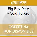 Big Boy Pete - Cold Turkey cd