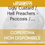 Ugly Custard / Hell Preachers - Pscicosis / Supreme Psychedelic Underground cd musicale di Ugly Custard / Hell Preachers