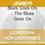Blues Goes On - The Blues Goes On cd musicale di Blues Goes On