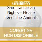 San Franciscan Nights - Please Feed The Animals cd