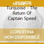 Turquoise - The Return Of Captain Speed cd