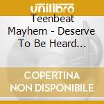 Teenbeat Mayhem - Deserve To Be Heard / Various cd