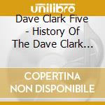 Dave Clark Five - History Of The Dave Clark Five (2 Cd) cd