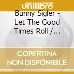 Bunny Sigler - Let The Good Times Roll / Feel So Good cd