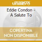 Eddie Condon - A Salute To cd musicale di Condon Eddie