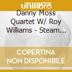 Danny Moss Quartet W/ Roy Williams - Steam Power!
