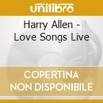 Harry Allen - Love Songs Live cd musicale di Harry Allen