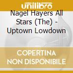 Nagel Hayers All Stars (The) - Uptown Lowdown cd musicale di THE NAGEL HEYER ALLS