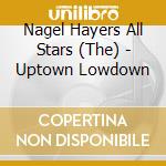 Nagel Hayers All Stars (The) - Uptown Lowdown cd