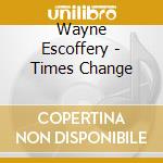 Wayne Escoffery - Times Change cd