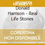 Donald Harrison - Real Life Stories cd musicale di Donald Harrison