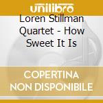Loren Stillman Quartet - How Sweet It Is cd