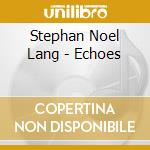 Stephan Noel Lang - Echoes cd musicale di Stephan noel lang