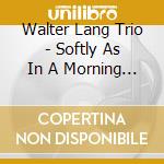 Walter Lang Trio - Softly As In A Morning... cd