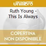 Ruth Young - This Is Always cd