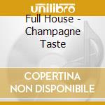 Full House - Champagne Taste cd musicale di ROTONDI/HAZELTINE