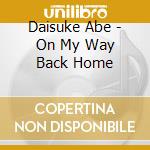 Daisuke Abe - On My Way Back Home cd musicale di ABE DAISUKE