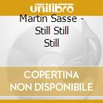 Martin Sasse - Still Still Still cd musicale di Sasse Martin