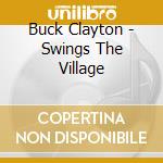 Buck Clayton - Swings The Village cd musicale di Buck Clayton