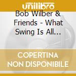 Bob Wilber & Friends - What Swing Is All About cd