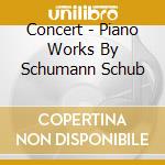 Concert - Piano Works By Schumann Schub cd musicale di Concert