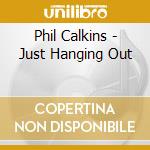 Phil Calkins - Just Hanging Out cd