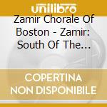 Zamir Chorale Of Boston - Zamir: South Of The Border cd