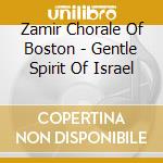 Zamir Chorale Of Boston - Gentle Spirit Of Israel cd