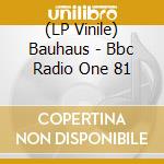 (LP Vinile) Bauhaus - Bbc Radio One 81 vinile