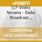 (LP Vinile) Nirvana - Radio Broadcast 919293 vinile