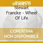 Stewart Francke - Wheel Of Life cd musicale di Stewart Francke