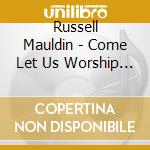 Russell Mauldin - Come Let Us Worship The King cd