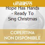 Hope Has Hands - Ready To Sing Christmas cd