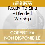 Ready To Sing - Blended Worship cd
