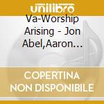 Va-Worship Arising - Jon Abel,Aaron Shust,Laura Story,Andy Kirk,Carl Cartee cd