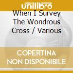 When I Survey The Wondrous Cross / Various cd