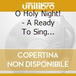 O Holy Night! - A Ready To Sing Christmas / Various cd