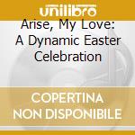 Arise, My Love: A Dynamic Easter Celebration cd
