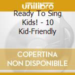 Ready To Sing Kids! - 10 Kid-Friendly cd