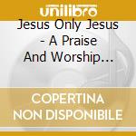 Jesus Only Jesus - A Praise And Worship Easter / Various cd