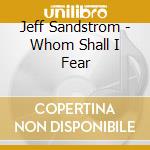 Jeff Sandstrom - Whom Shall I Fear cd