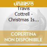 Travis Cottrell - Christmas Is Real cd