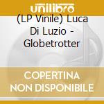(LP Vinile) Luca Di Luzio - Globetrotter lp vinile di Luca Di Luzio