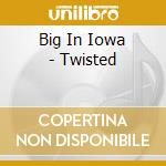 Big In Iowa - Twisted cd