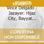 Vince Delgado - Jazayer: Hijaz City, Bayyat State cd