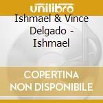 Ishmael & Vince Delgado - Ishmael cd