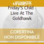Friday'S Child - Live At The Goldhawk cd